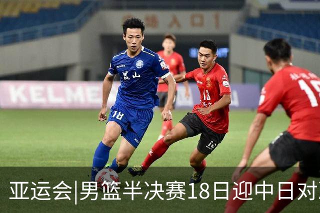 亚运会|男篮半决赛18日迎中日对决 廖三宁可否延续神勇表现？
